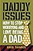 Daddy Issues: How to Stop Worrying and Love Being a Dad