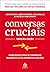 Conversas cruciais: Habilidades para se comunicar quando há altos interesses em jogo