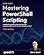 Mastering PowerShell Scripting by Chris Dent