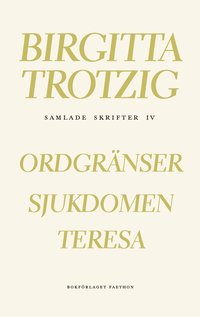 Samlade skrifter IV: Ordgränser; Sjukdomen; Teresa