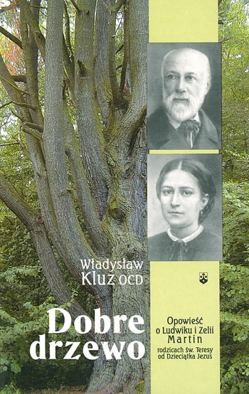 Dobre drzewo. Opowieść o Ludwiku i Zelii Martin