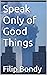 Speak Only of Good Things