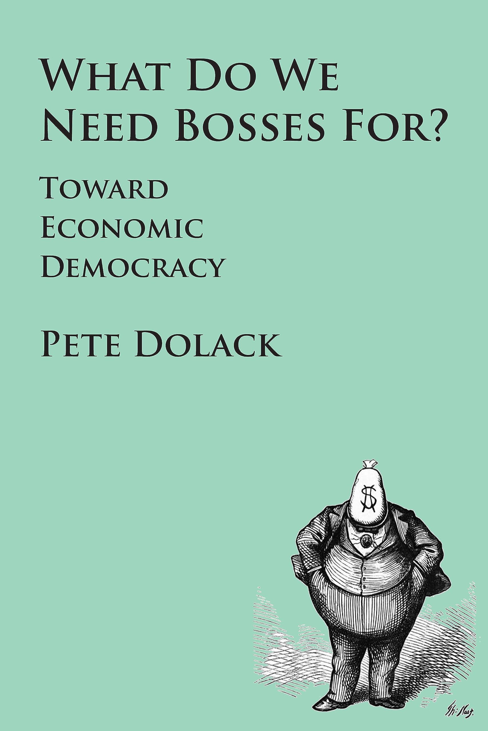 What Do We Need Bosses For? Toward Economic Democracy