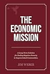 The Economic Mission: A Long-Term Solution for Ending Hopeless Poverty in Impoverished Communities