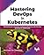 Mastering DevOps in Kubernetes: Maximize your container workload efficiency with DevOps practices in Kubernetes (English Edition)