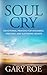 Soul Cry: Devotional Prayers for Wounded, Grieving, and Suffering Hearts (God and Grief Series)