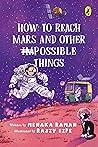 How to Reach Mars and Other (Im)possible Things by Menaka Raman