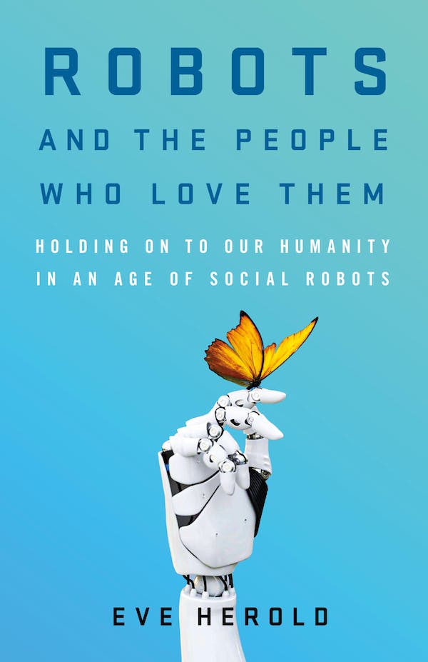 Robots and the People Who Love Them: Holding on to Our Humanity in an Age of Social Robots
