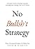 No Bullsh*t Strategy: A Founder’s Guide to Gaining Competitive Advantage with a Strategy That Actually Works