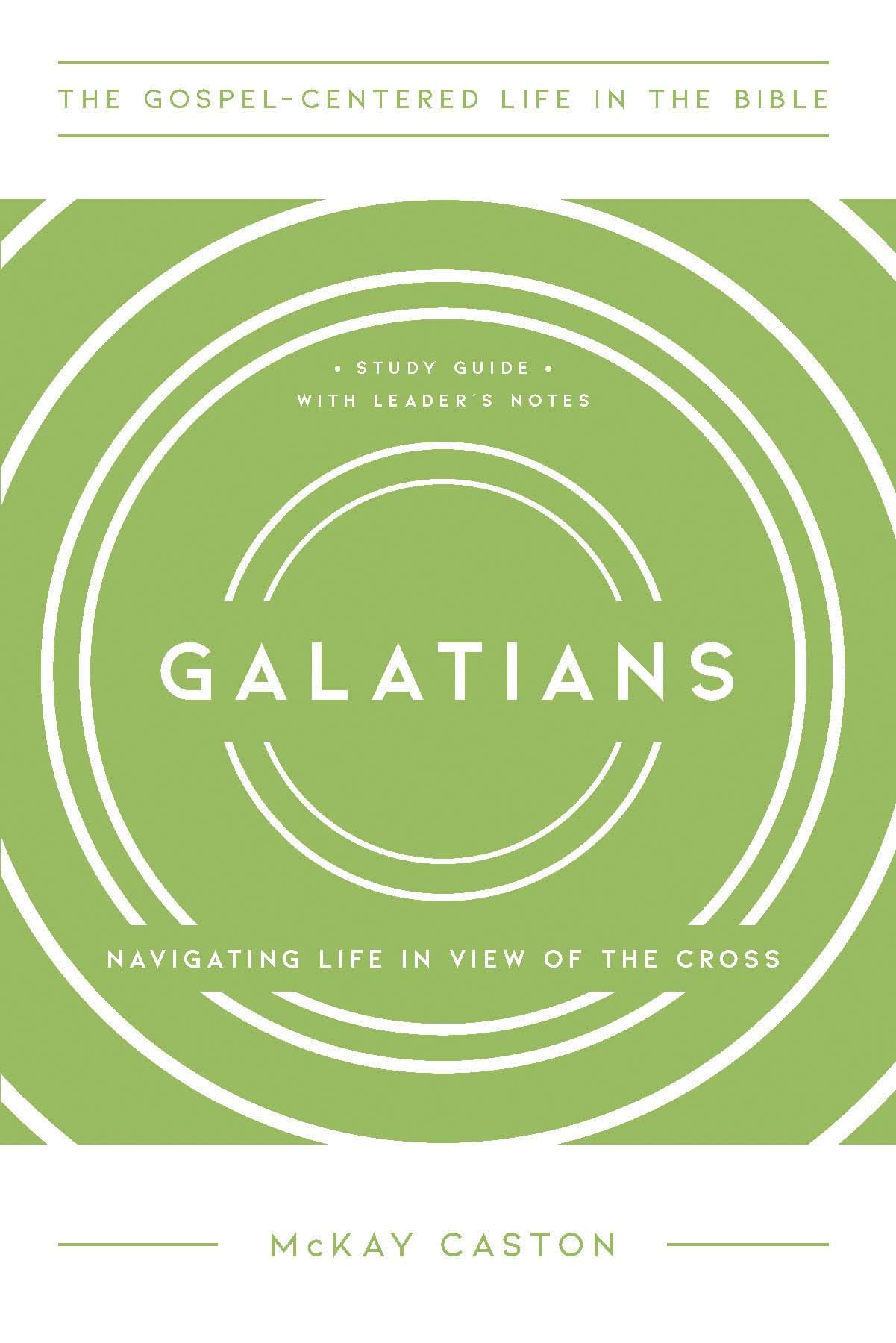Galatians: Navigating Life in View of the Cross, Study Guide with Leader’s Notes (The Gospel-Centered Life in the Bible)