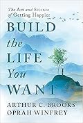 Build the Life You Want: The Art and Science of Getting Happier 