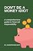 Don't Be A Money Idiot