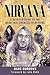 Nirvana: A Detailed Guide to the Band that Changed Everything