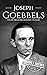 Joseph Goebbels: A Life from Beginning to End (World War 2 Biographies)