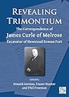 Revealing Trimontium: The Correspondence of James Curle of Melrose, Excavator of Newstead Roman Fort (Archaeological Lives)