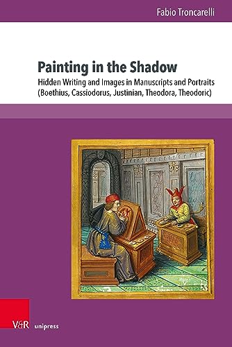 Painting in the Shadow: Hidden Writing and Images in Manuscripts and Portraits Boethius, Cassiodorus, Justinian, Theodora, Theodoric (Hardcover)