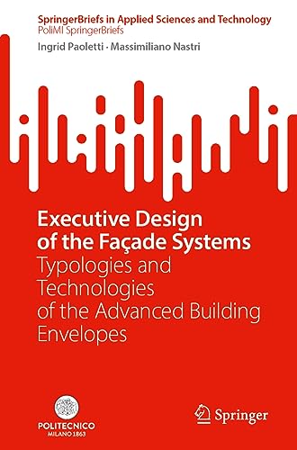 Executive Design of the Façade Systems: Typologies and Technologies of the Advanced Building Envelopes (SpringerBriefs in Applied Sciences and Technology)