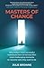 Masters of Change: Why Today’s Most Successful Individuals Learn to Harness Life’s Most Challenging Moments to Become Who They Want to Be