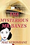 The Mysterious Mr. Banes by Mae Stroshane The Mysterious Mr. Banes by Mae Stroshane