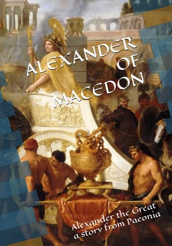 ALEXANDER OF MACEDON: Alexander the Great - a story from Paeonia (Hardcover)