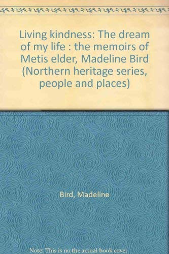 Living Kindness: The Dream Of My Life:  The Memoirs Of Metis Elder, Madeline Bird (Paperback)