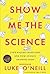 Show Me The Science: Life’s Biggest Questions and How Science Answers Them
