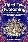 Third Eye Awakening: Open Your Third Eye Chakra for Higher Consciousness, Spiritual Healing, Self-Care, and Mindfulness (Spiritual Healing and Self-Help Book 7)