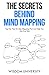 The Secrets Behind Mind Mapping: Top Tier Tips On Idea Mapping That Can Help You Ace Any Task (Accelerate Sophisticated Learning And Cognitive Excellence)