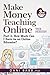 Make Money Teaching Online, 3rd Edition: Part 5: How Much Can I Earn as an Online Educator? (Make Money Teaching Online: The Series)