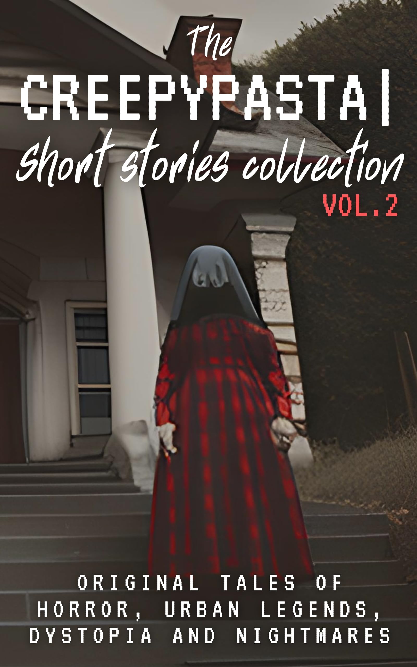 The Creepypasta Short Stories Collection Vol.2: Original Tales of Horror, Urban Legends, Dystopia and Nightmares (Kindle Edition)