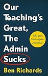 Our Teaching’s Great, The Admin Sucks by Ben    Richards