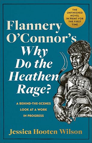 Flannery O'Connor's Why Do the Heathen Rage?: A Behind-the-Scenes Look at a Work in Progress