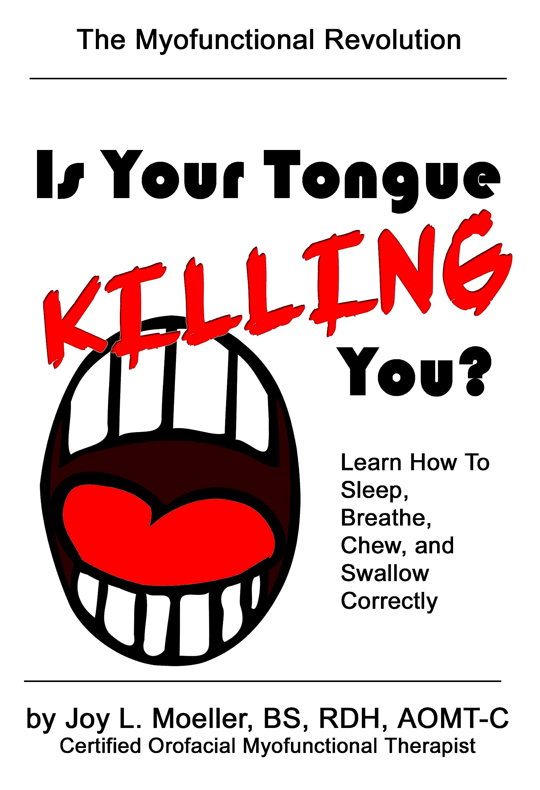 Is Your Tongue Killing You?: Learn How to Sleep, Breathe, Chew, and Swallow Correctly (Kindle Edition)