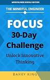 The Mindful Engineer - Focus: 30-Day Challenge to Unlock Innovative Thinking