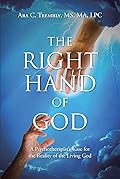 The Right Hand of God: A Psychotherapist's Case for the Reality of the Living God