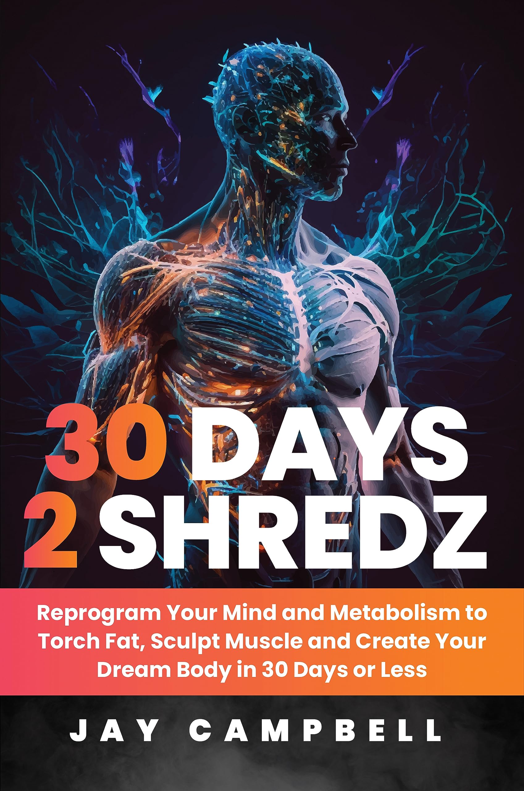 30 Days 2 Shredz: Reprogram Your Mind and Metabolism to Torch Fat, Sculpt Muscle and Create Your Dream Body in 30 Days or Less (Kindle Edition)