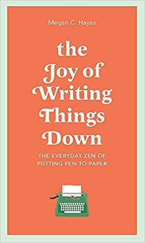 The Joy of Writing Things Down: The Everyday Zen of Putting Pen to Paper (Hardcover)