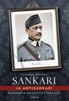Sankari ja antisankari : Mannerheim-kultin pitkä vuosisata (Hardcover)