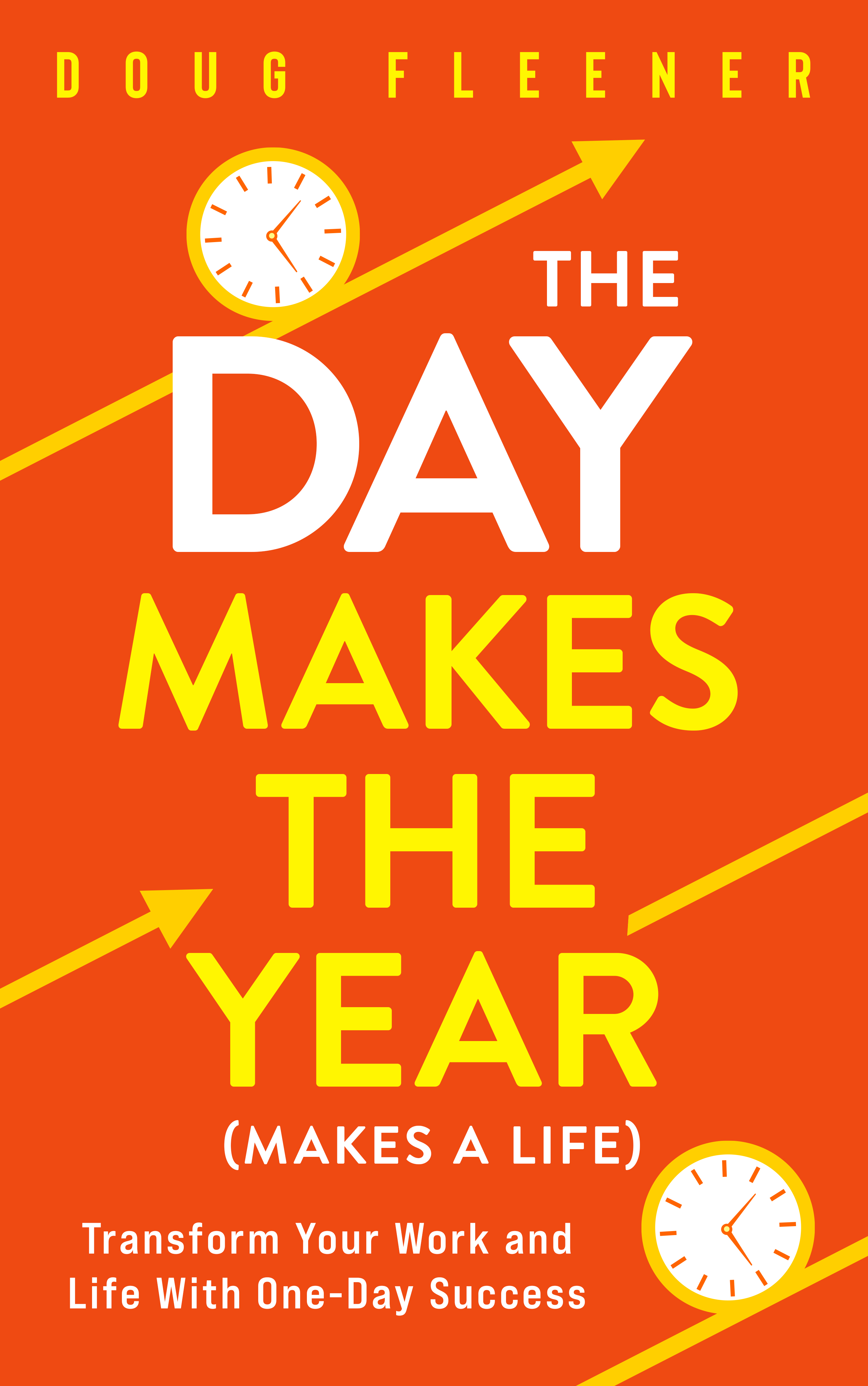 The Day Makes the Year (Makes a Life): Transform your work and life with One-Day Success
