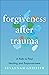 Forgiveness after Trauma by Susannah Griffith