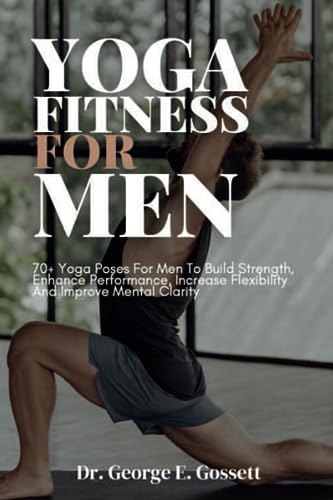 YOGA FITNESS FOR MEN: 70+ Yoga Poses For Men To Build Strength, Enhance Performance, Increase Flexibility And Improve Mental Clarity (Paperback)