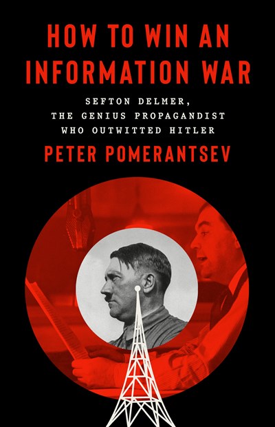 How to Win an Information War: Sefton Delmer, the Genius Propagandist Who Outwitted Hitler