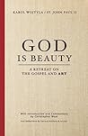 God Is Beauty: A Retreat on the Gospel and Art (Beauty Trilogy)