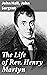 The Life of Rev. Henry Martyn: Enriched edition. Dedication and Sacrifice: A Journey of Faith and Service in 19th Century Missionary Work