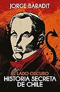 El lado oscuro de la historia de Chile (Spanish Edition) 