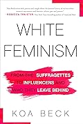 White Feminism: From the Suffragettes to Influencers and Who They Leave Behind