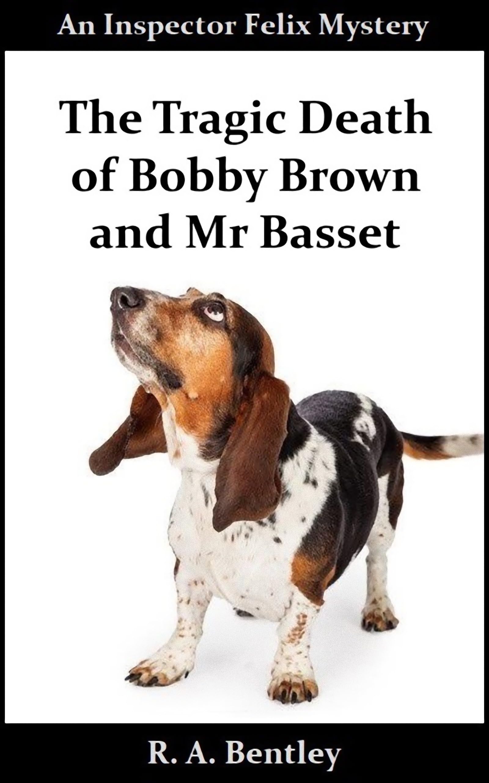 The Tragic Death of Bobby Brown and Mr Basset (The Inspector Felix Mysteries Book 14)