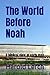 The World Before Noah: A bi...