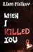 When I Killed You by Liam Fialkov