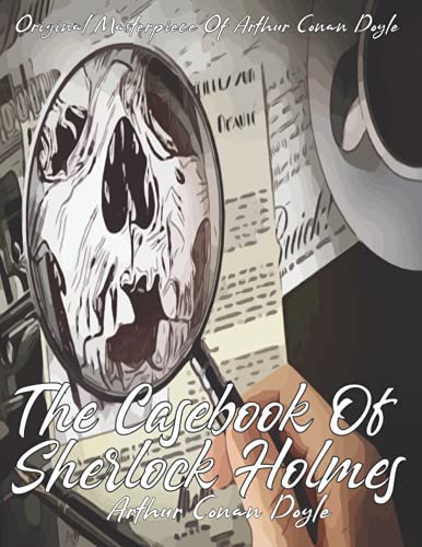The Casebook Of Sherlock Holmes By Arthur Conan Doyle Annotated.